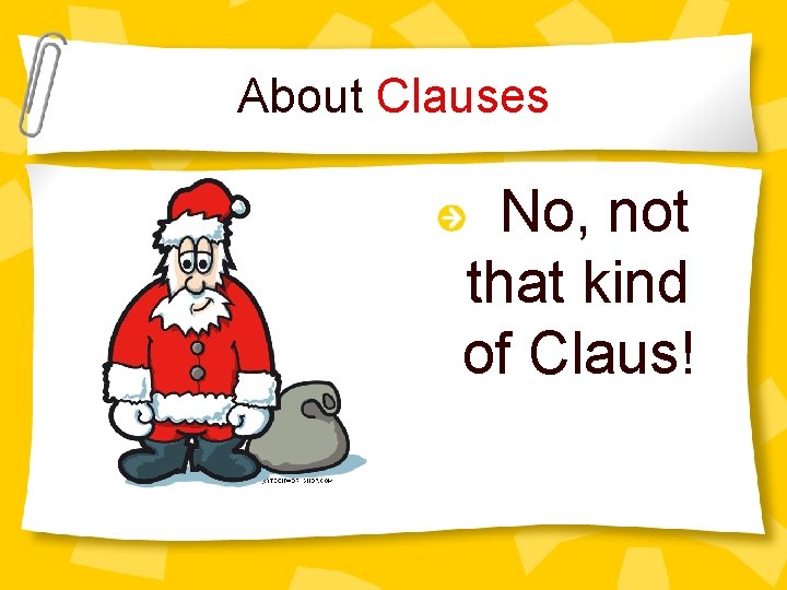 About Clauses No, not that kind of Claus! 