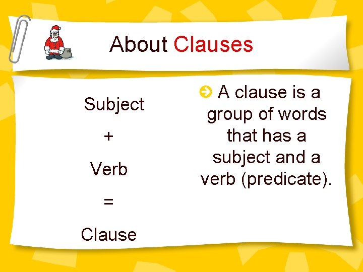 About Clauses Subject + Verb = Clause A clause is a group of words