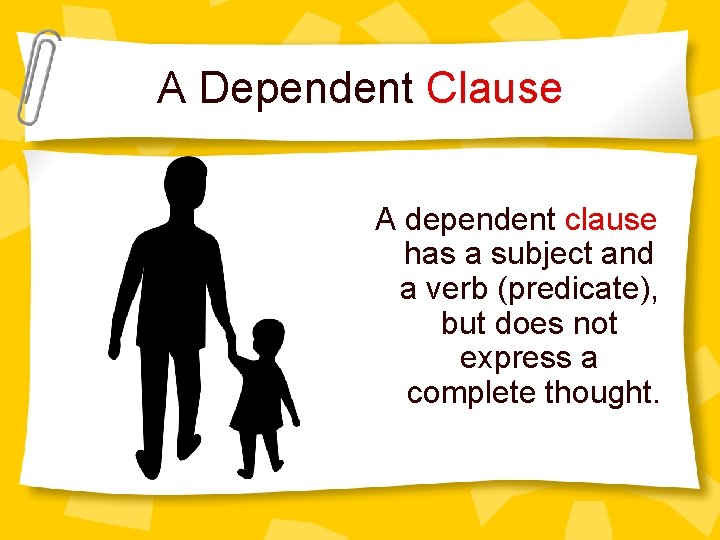 A Dependent Clause A dependent clause has a subject and a verb (predicate), but