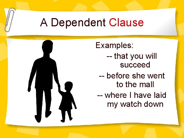 A Dependent Clause Examples: -- that you will succeed -- before she went to