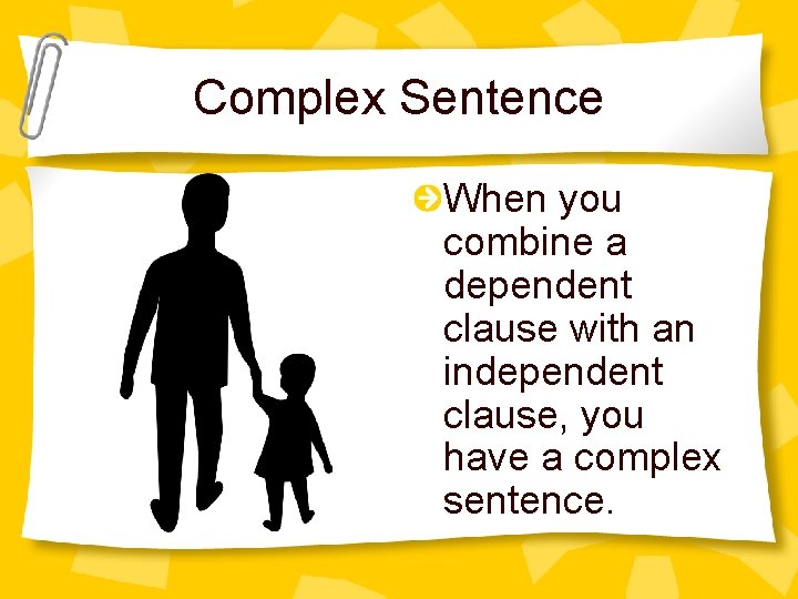 Complex Sentence When you combine a dependent clause with an independent clause, you have