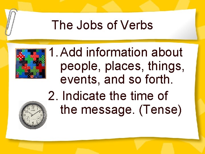 The Jobs of Verbs 1. Add information about people, places, things, events, and so