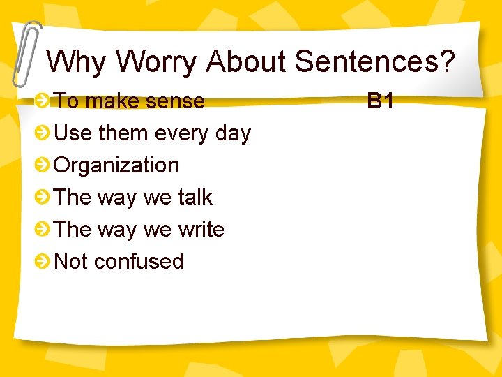 Why Worry About Sentences? To make sense Use them every day Organization The way