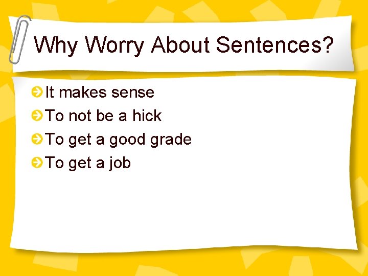 Why Worry About Sentences? It makes sense To not be a hick To get