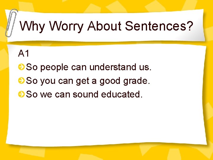 Why Worry About Sentences? A 1 So people can understand us. So you can