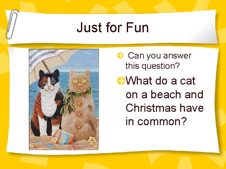 Just for Fun Can you answer this question? What do a cat on a