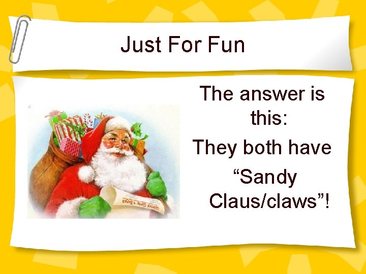 Just For Fun The answer is this: They both have “Sandy Claus/claws”! 
