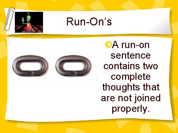 Run-On’s A run-on sentence contains two complete thoughts that are not joined properly. 