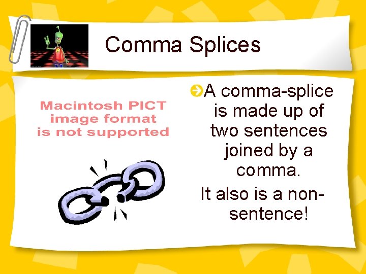 Comma Splices A comma-splice is made up of two sentences joined by a comma.