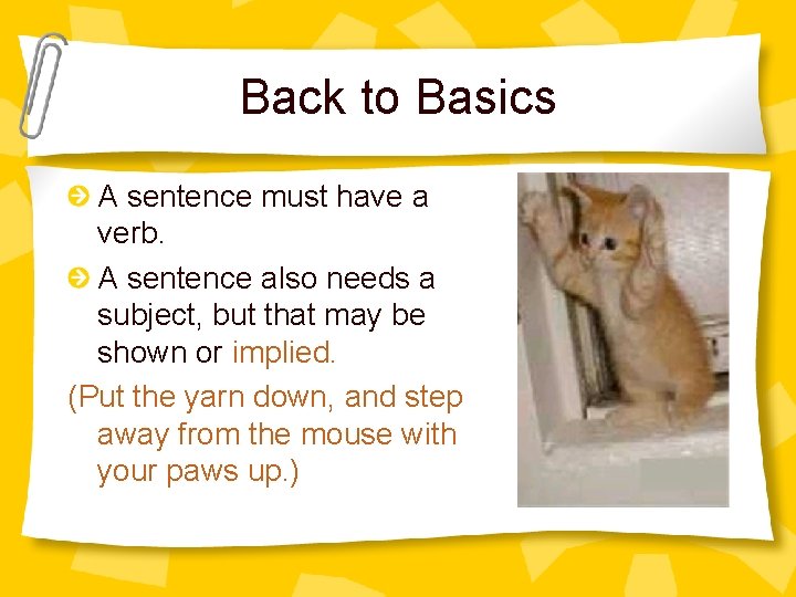 Back to Basics A sentence must have a verb. A sentence also needs a