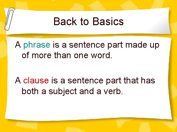 Back to Basics A phrase is a sentence part made up of more than