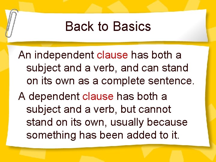 Back to Basics An independent clause has both a subject and a verb, and
