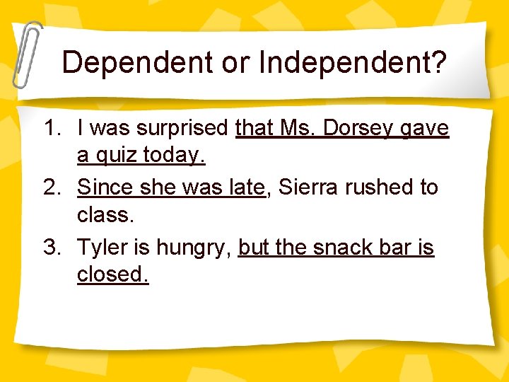 Dependent or Independent? 1. I was surprised that Ms. Dorsey gave a quiz today.