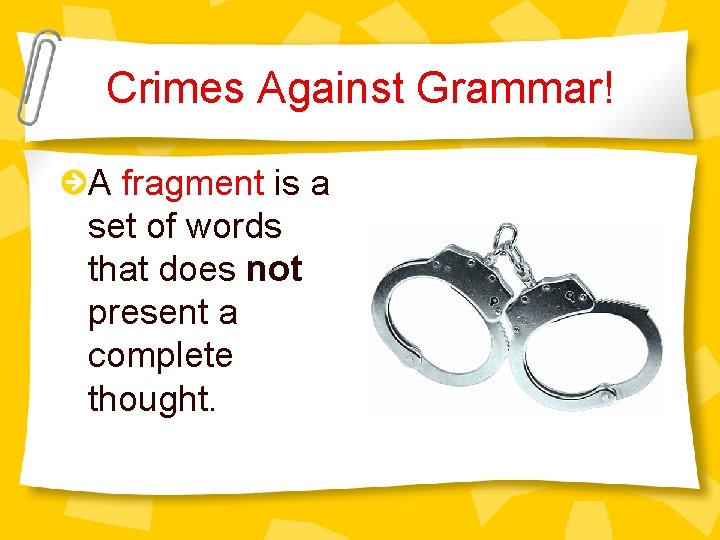 Crimes Against Grammar! A fragment is a set of words that does not present