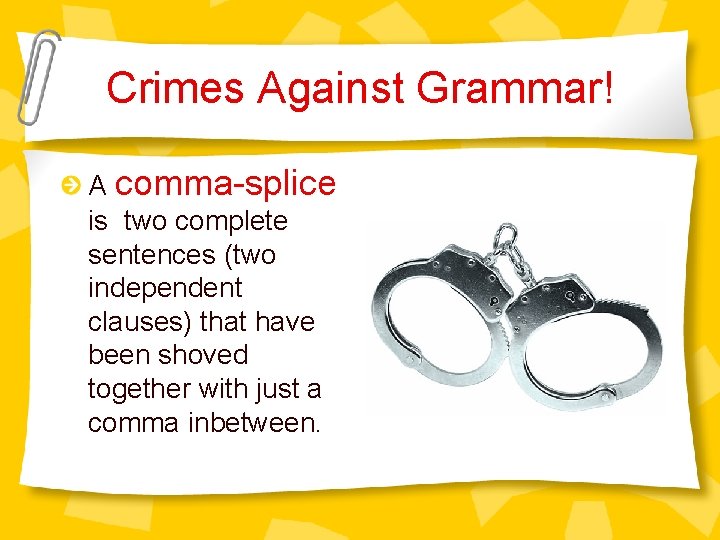 Crimes Against Grammar! A comma-splice is two complete sentences (two independent clauses) that have