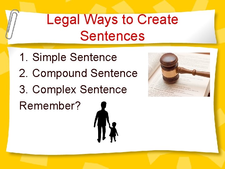 Legal Ways to Create Sentences 1. Simple Sentence 2. Compound Sentence 3. Complex Sentence