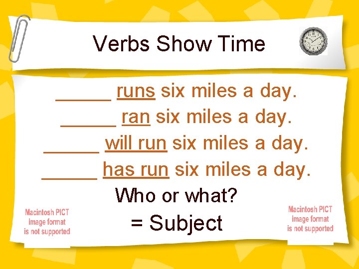 Verbs Show Time _____ runs six miles a day. _____ ran six miles a