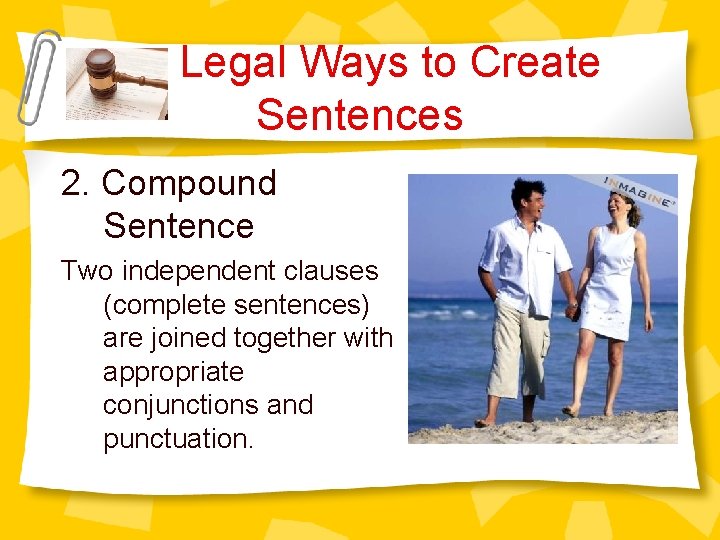 Legal Ways to Create Sentences 2. Compound Sentence Two independent clauses (complete sentences) are