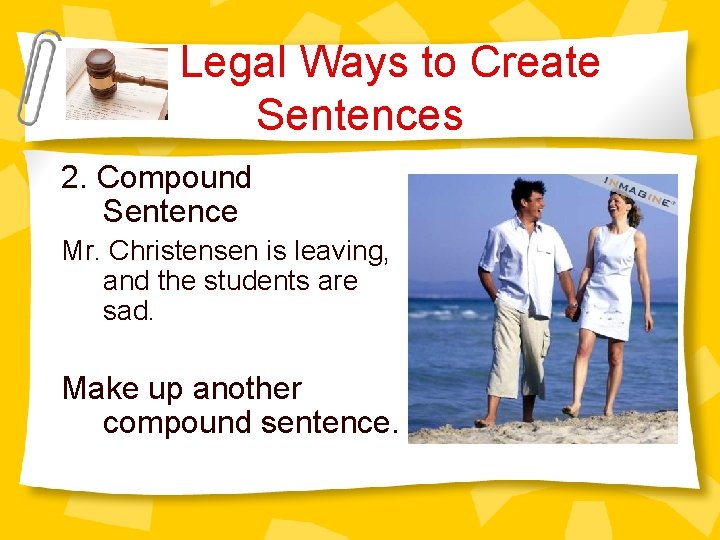 Legal Ways to Create Sentences 2. Compound Sentence Mr. Christensen is leaving, and the