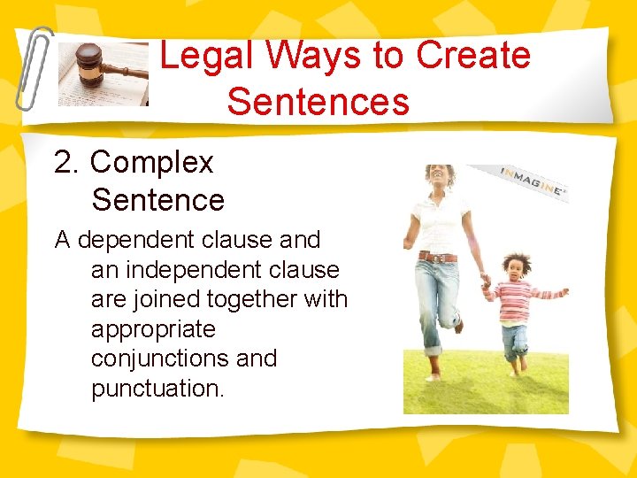Legal Ways to Create Sentences 2. Complex Sentence A dependent clause and an independent
