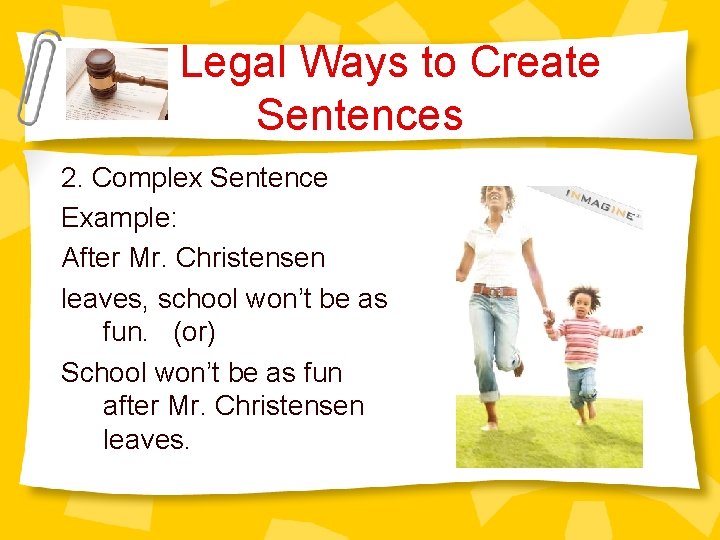 Legal Ways to Create Sentences 2. Complex Sentence Example: After Mr. Christensen leaves, school