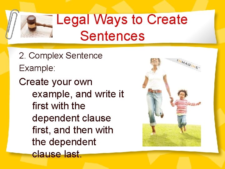Legal Ways to Create Sentences 2. Complex Sentence Example: Create your own example, and