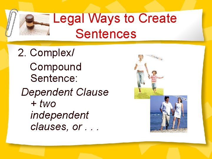 Legal Ways to Create Sentences 2. Complex/ Compound Sentence: Dependent Clause + two independent
