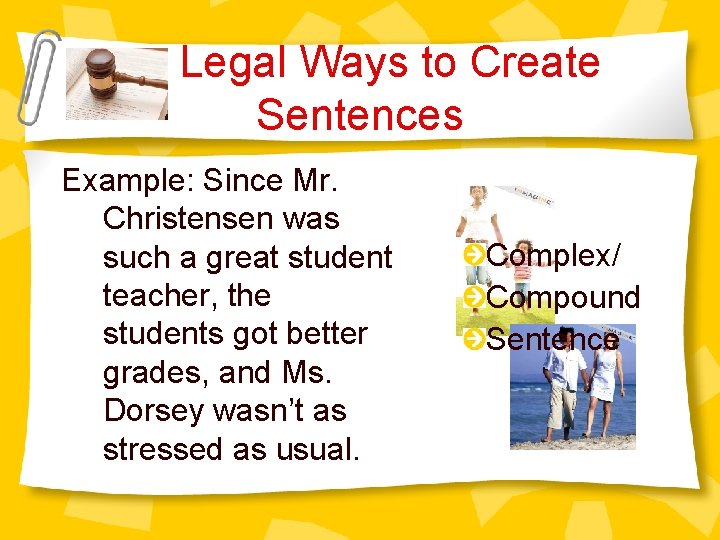 Legal Ways to Create Sentences Example: Since Mr. Christensen was such a great student
