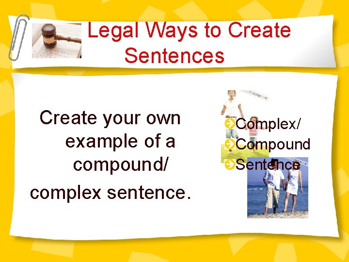 Legal Ways to Create Sentences Create your own example of a compound/ complex sentence.