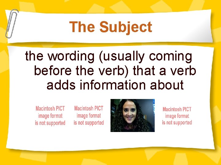 The Subject the wording (usually coming before the verb) that a verb adds information