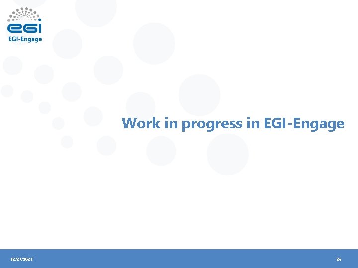 Work in progress in EGI-Engage 12/27/2021 26 