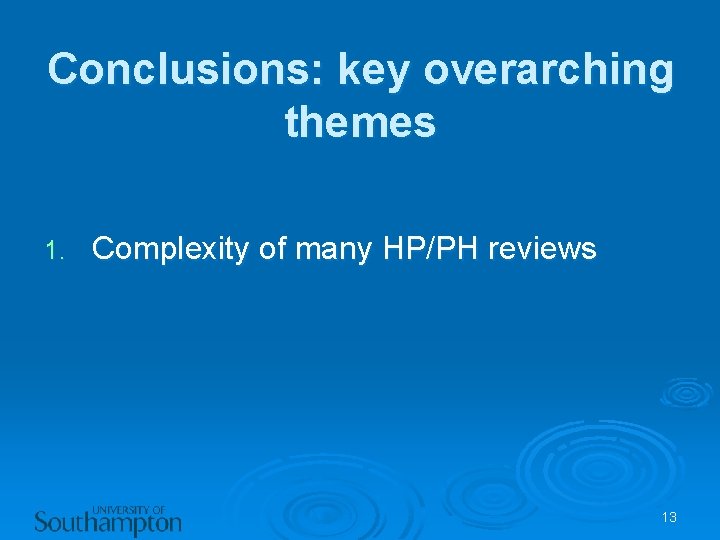 Conclusions: key overarching themes 1. Complexity of many HP/PH reviews 13 