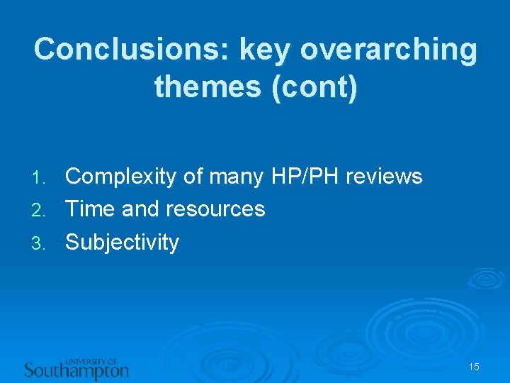 Conclusions: key overarching themes (cont) Complexity of many HP/PH reviews 2. Time and resources