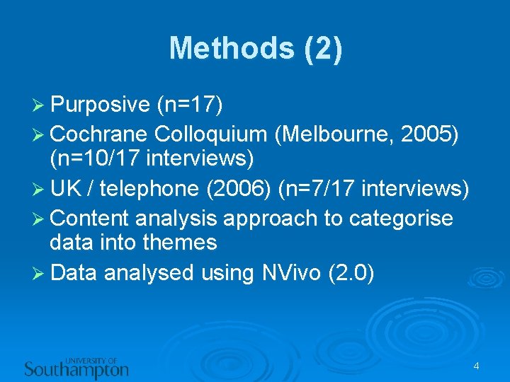 Methods (2) Ø Purposive (n=17) Ø Cochrane Colloquium (Melbourne, 2005) (n=10/17 interviews) Ø UK