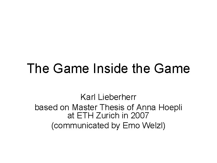 The Game Inside the Game Karl Lieberherr based on Master Thesis of Anna Hoepli