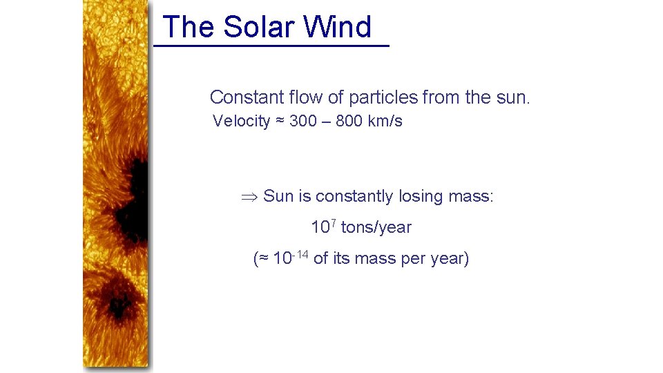 The Solar Wind Constant flow of particles from the sun. Velocity ≈ 300 –