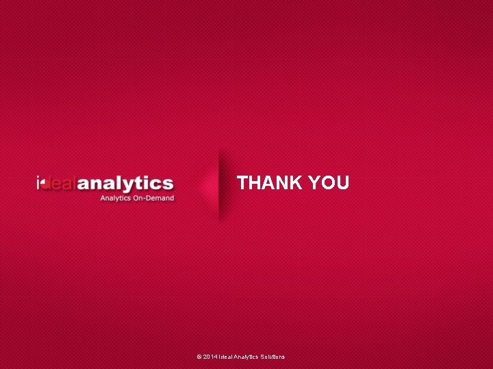 THANK YOU © 2014 Ideal Analytics Solutions 