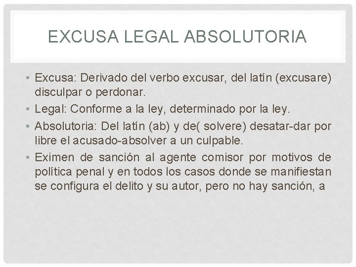 EXCUSA LEGAL ABSOLUTORIA • Excusa: Derivado del verbo excusar, del latín (excusare) disculpar o