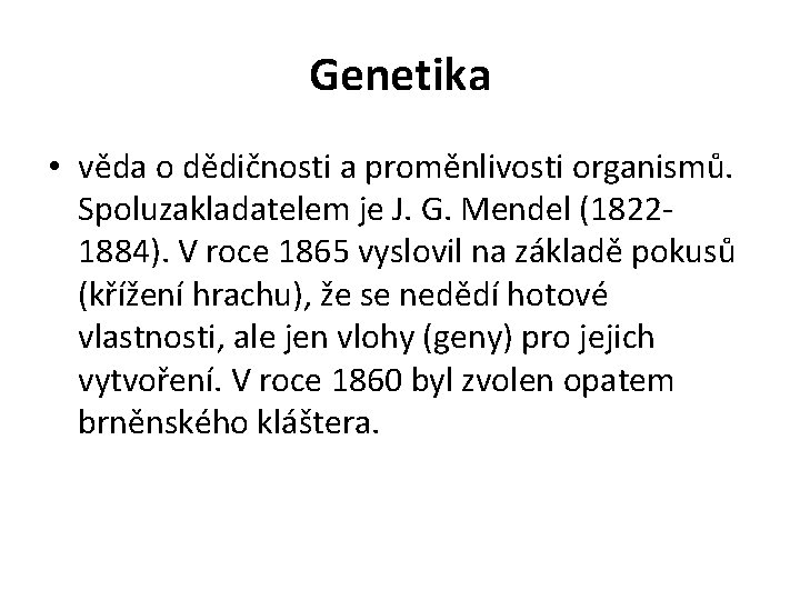 Genetika • věda o dědičnosti a proměnlivosti organismů. Spoluzakladatelem je J. G. Mendel (18221884).