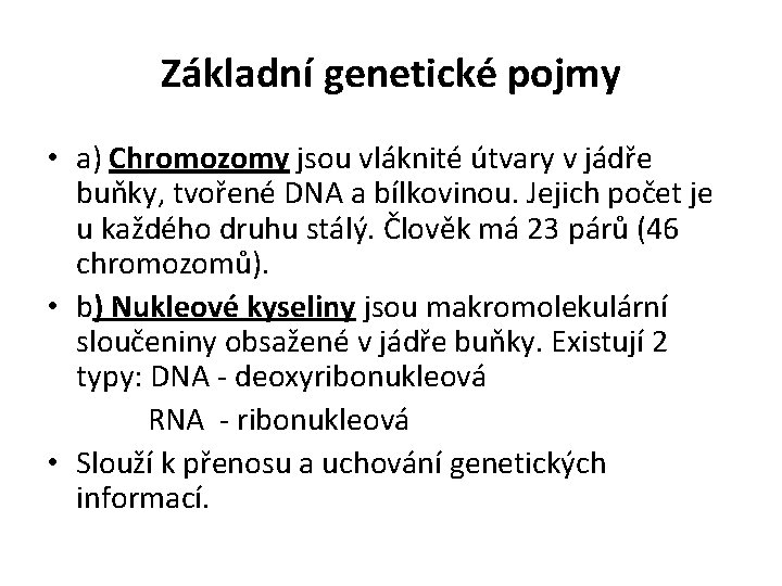 Základní genetické pojmy • a) Chromozomy jsou vláknité útvary v jádře buňky, tvořené DNA