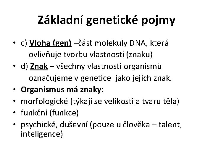 Základní genetické pojmy • c) Vloha (gen) –část molekuly DNA, která ovlivňuje tvorbu vlastnosti