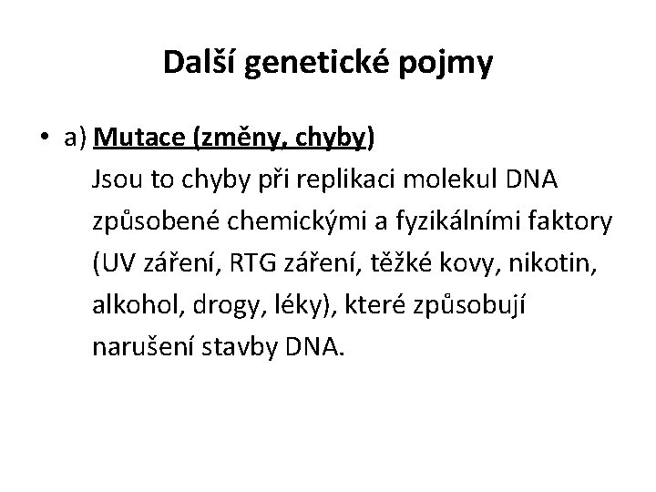 Další genetické pojmy • a) Mutace (změny, chyby) Jsou to chyby při replikaci molekul