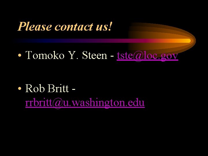Please contact us! • Tomoko Y. Steen - tste@loc. gov • Rob Britt rrbritt@u.