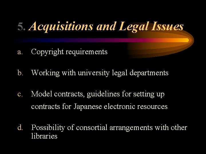 5. Acquisitions and Legal Issues a. Copyright requirements b. Working with university legal departments