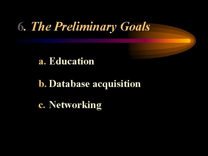 6. The Preliminary Goals a. Education b. Database acquisition c. Networking 