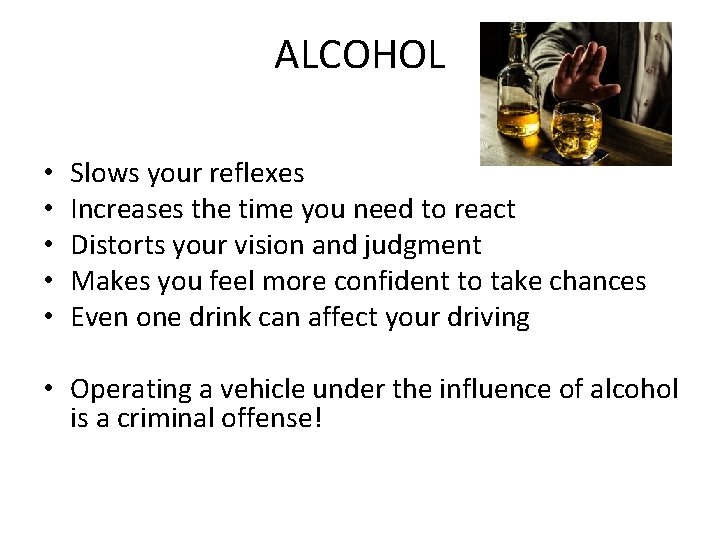 ALCOHOL • • • Slows your reflexes Increases the time you need to react