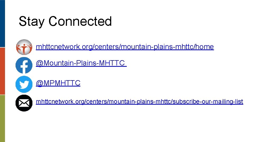 Stay Connected mhttcnetwork. org/centers/mountain-plains-mhttc/home @Mountain-Plains-MHTTC @MPMHTTC mhttcnetwork. org/centers/mountain-plains-mhttc/subscribe-our-mailing-list 