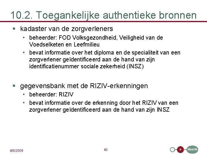 10. 2. Toegankelijke authentieke bronnen § kadaster van de zorgverleners • beheerder: FOD Volksgezondheid,