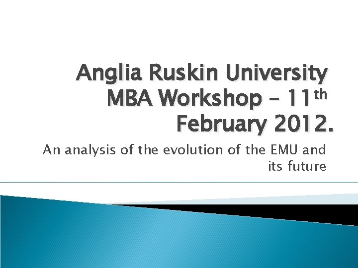 Anglia Ruskin University th MBA Workshop – 11 February 2012. An analysis of the