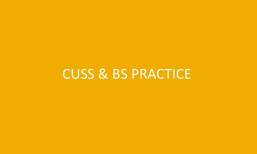 CUSS & BS PRACTICE 